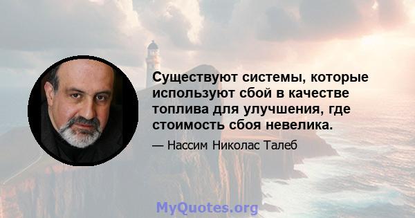 Существуют системы, которые используют сбой в качестве топлива для улучшения, где стоимость сбоя невелика.