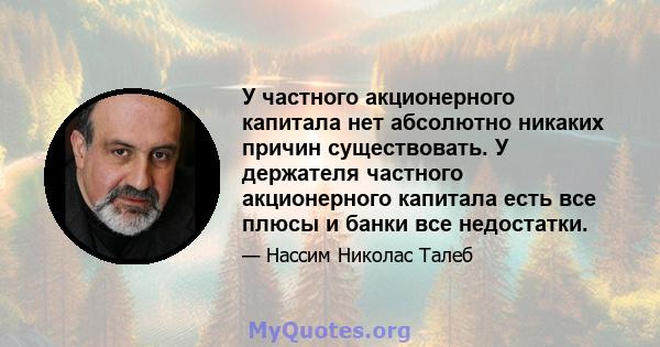 У частного акционерного капитала нет абсолютно никаких причин существовать. У держателя частного акционерного капитала есть все плюсы и банки все недостатки.