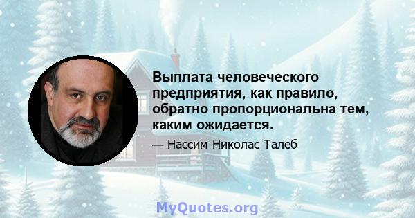 Выплата человеческого предприятия, как правило, обратно пропорциональна тем, каким ожидается.