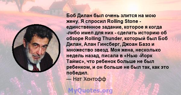 Боб Дилан был очень злится на мою жену. Я спросил Rolling Stone - единственное задание, которое я когда -либо имел для них - сделать историю об обзоре Rolling Thunder, который был Боб Дилан, Алан Гинсберг, Джоан Баэз и