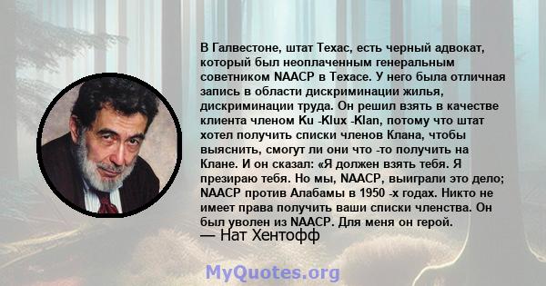 В Галвестоне, штат Техас, есть черный адвокат, который был неоплаченным генеральным советником NAACP в Техасе. У него была отличная запись в области дискриминации жилья, дискриминации труда. Он решил взять в качестве