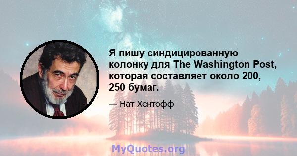 Я пишу синдицированную колонку для The Washington Post, которая составляет около 200, 250 бумаг.