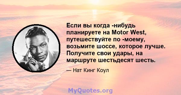 Если вы когда -нибудь планируете на Motor West, путешествуйте по -моему, возьмите шоссе, которое лучше. Получите свои удары, на маршруте шестьдесят шесть.