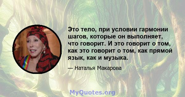 Это тело, при условии гармонии шагов, которые он выполняет, что говорит. И это говорит о том, как это говорит о том, как прямой язык, как и музыка.