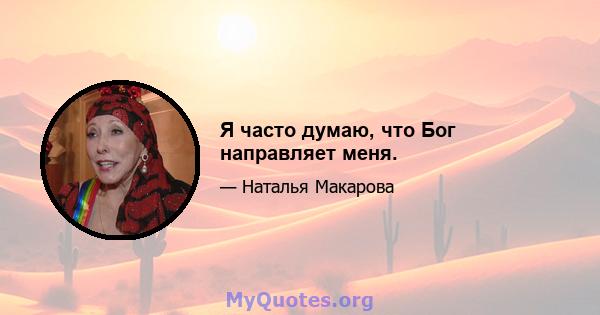 Я часто думаю, что Бог направляет меня.