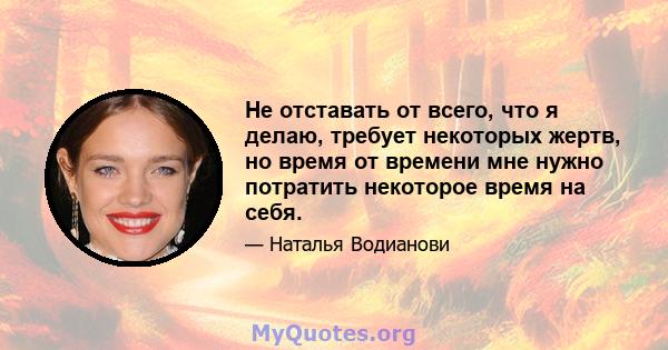 Не отставать от всего, что я делаю, требует некоторых жертв, но время от времени мне нужно потратить некоторое время на себя.