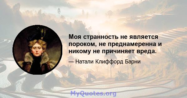 Моя странность не является пороком, не преднамеренна и никому не причиняет вреда.