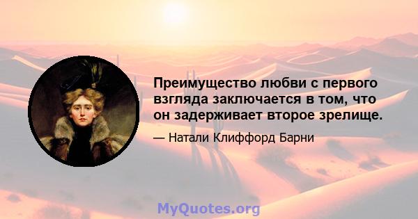 Преимущество любви с первого взгляда заключается в том, что он задерживает второе зрелище.