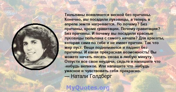 Тюльпаны появляются весной без причины. Конечно, вы посадили луковицы, а теперь в апреле земля нагревается. Но почему? Без причины, кроме гравитации. Почему гравитация? Без причины. И почему вы посадили красные луковицы 