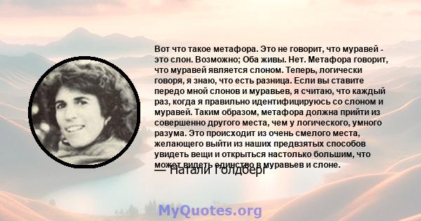 Вот что такое метафора. Это не говорит, что муравей - это слон. Возможно; Оба живы. Нет. Метафора говорит, что муравей является слоном. Теперь, логически говоря, я знаю, что есть разница. Если вы ставите передо мной