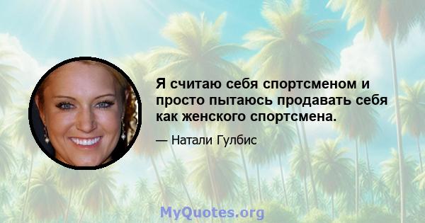 Я считаю себя спортсменом и просто пытаюсь продавать себя как женского спортсмена.