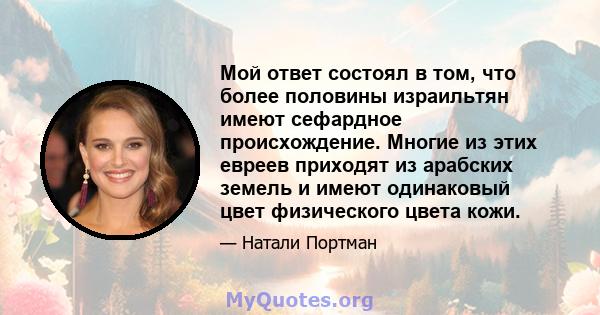 Мой ответ состоял в том, что более половины израильтян имеют сефардное происхождение. Многие из этих евреев приходят из арабских земель и имеют одинаковый цвет физического цвета кожи.