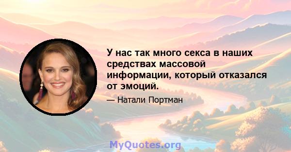 У нас так много секса в наших средствах массовой информации, который отказался от эмоций.