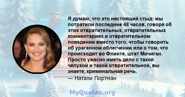 Я думаю, что это настоящий стыд: мы потратили последние 48 часов, говоря об этих отвратительных, отвратительных комментариях и отвратительном поведении вместо того, чтобы говорить об ураганном облегчении или о том, что