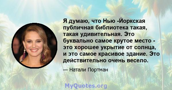 Я думаю, что Нью -Йоркская публичная библиотека такая, такая удивительная. Это буквально самое крутое место - это хорошее укрытие от солнца, и это самое красивое здание. Это действительно очень весело.