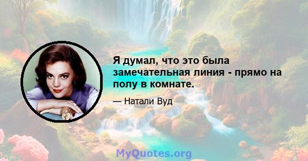 Я думал, что это была замечательная линия - прямо на полу в комнате.