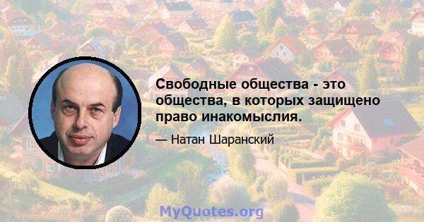 Свободные общества - это общества, в которых защищено право инакомыслия.