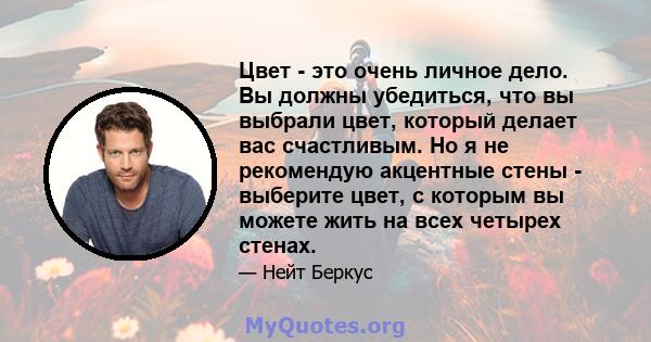 Цвет - это очень личное дело. Вы должны убедиться, что вы выбрали цвет, который делает вас счастливым. Но я не рекомендую акцентные стены - выберите цвет, с которым вы можете жить на всех четырех стенах.