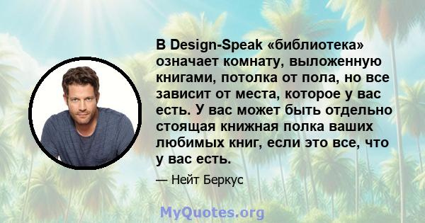 В Design-Speak «библиотека» означает комнату, выложенную книгами, потолка от пола, но все зависит от места, которое у вас есть. У вас может быть отдельно стоящая книжная полка ваших любимых книг, если это все, что у вас 