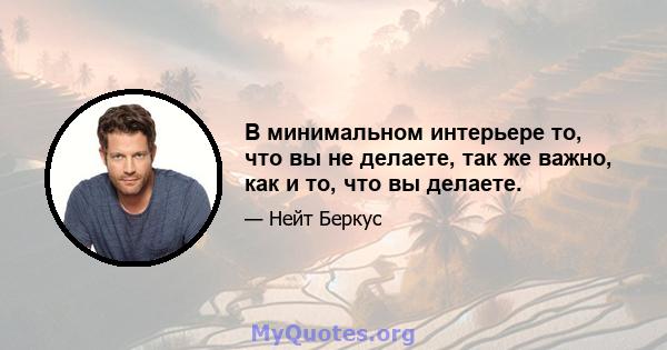 В минимальном интерьере то, что вы не делаете, так же важно, как и то, что вы делаете.