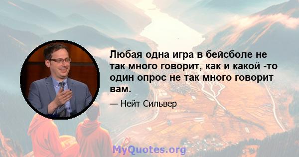 Любая одна игра в бейсболе не так много говорит, как и какой -то один опрос не так много говорит вам.