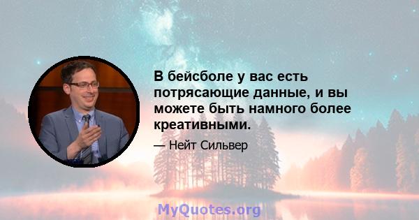 В бейсболе у ​​вас есть потрясающие данные, и вы можете быть намного более креативными.