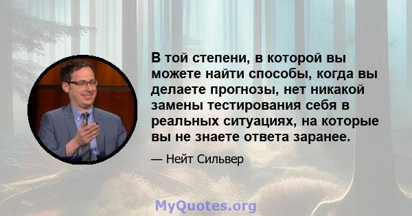 В той степени, в которой вы можете найти способы, когда вы делаете прогнозы, нет никакой замены тестирования себя в реальных ситуациях, на которые вы не знаете ответа заранее.