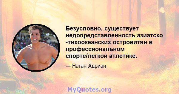 Безусловно, существует недопредставленность азиатско -тихоокеанских островитян в профессиональном спорте/легкой атлетике.