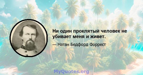 Ни один проклятый человек не убивает меня и живет.