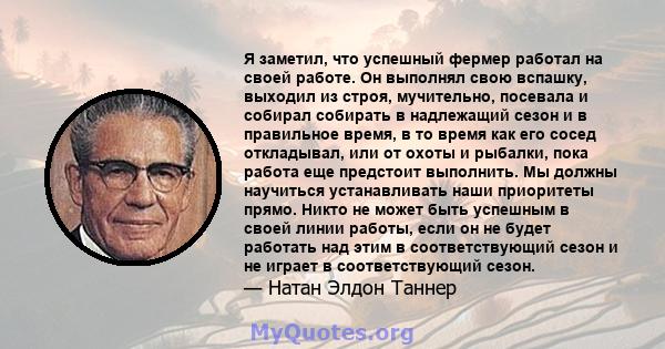 Я заметил, что успешный фермер работал на своей работе. Он выполнял свою вспашку, выходил из строя, мучительно, посевала и собирал собирать в надлежащий сезон и в правильное время, в то время как его сосед откладывал,