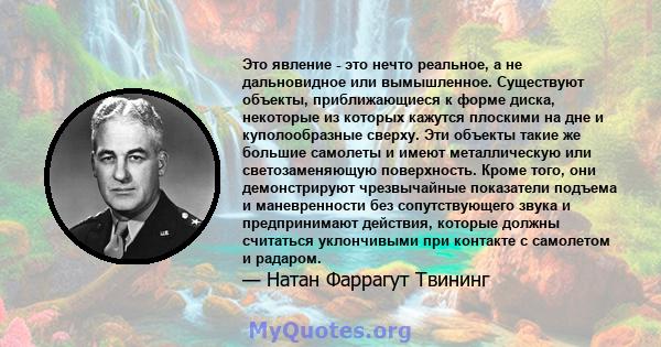 Это явление - это нечто реальное, а не дальновидное или вымышленное. Существуют объекты, приближающиеся к форме диска, некоторые из которых кажутся плоскими на дне и куполообразные сверху. Эти объекты такие же большие