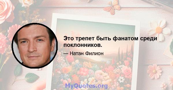 Это трепет быть фанатом среди поклонников.