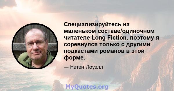 Специализируйтесь на маленьком составе/одиночном читателе Long Fiction, поэтому я соревнулся только с другими подкастами романов в этой форме.