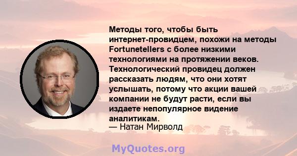 Методы того, чтобы быть интернет-провидцем, похожи на методы Fortunetellers с более низкими технологиями на протяжении веков. Технологический провидец должен рассказать людям, что они хотят услышать, потому что акции