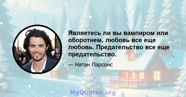 Являетесь ли вы вампиром или оборотнем, любовь все еще любовь. Предательство все еще предательство.