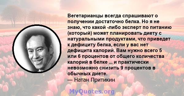 Вегетарианцы всегда спрашивают о получении достаточно белка. Но я не знаю, что какой -либо эксперт по питанию (который) может планировать диету с натуральными продуктами, что приведет к дефициту белка, если у вас нет