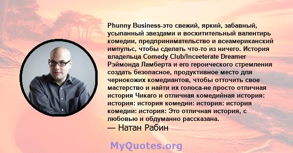 Phunny Business-это свежий, яркий, забавный, усыпанный звездами и восхитительный валентирь комедии, предпринимательство и всеамериканский импульс, чтобы сделать что-то из ничего. История владельца Comedy