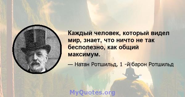 Каждый человек, который видел мир, знает, что ничто не так бесполезно, как общий максимум.