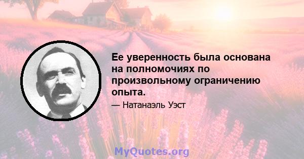 Ее уверенность была основана на полномочиях по произвольному ограничению опыта.