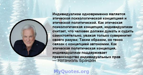 Индивидуализм одновременно является этической психологической концепцией и этической политической. Как этическая психологическая концепция, индивидуализм считает, что человек должен думать и судить самостоятельно,