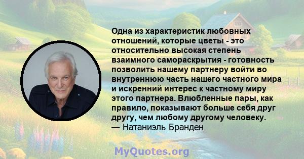 Одна из характеристик любовных отношений, которые цветы - это относительно высокая степень взаимного самораскрытия - готовность позволить нашему партнеру войти во внутреннюю часть нашего частного мира и искренний