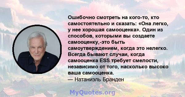 Ошибочно смотреть на кого-то, кто самостоятельно и сказать: «Она легко, у нее хорошая самооценка». Один из способов, которыми вы создаете самооценку,-это быть самоутверждением, когда это нелегко. Всегда бывают случаи,