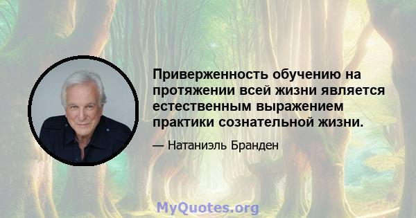 Приверженность обучению на протяжении всей жизни является естественным выражением практики сознательной жизни.