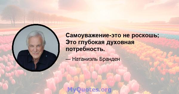 Самоуважение-это не роскошь; Это глубокая духовная потребность.