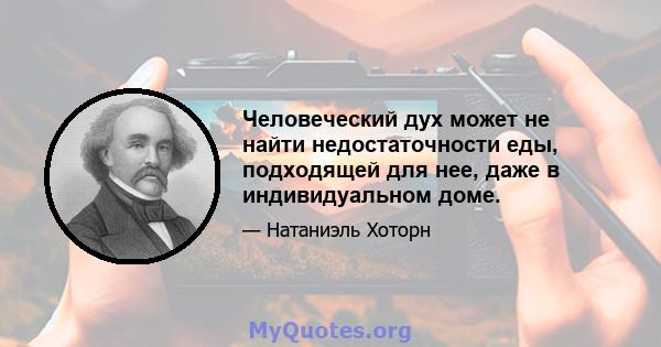 Человеческий дух может не найти недостаточности еды, подходящей для нее, даже в индивидуальном доме.