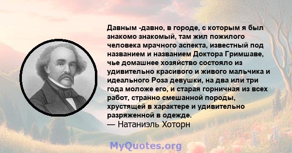 Давным -давно, в городе, с которым я был знакомо знакомый, там жил пожилого человека мрачного аспекта, известный под названием и названием Доктора Гримшаве, чье домашнее хозяйство состояло из удивительно красивого и