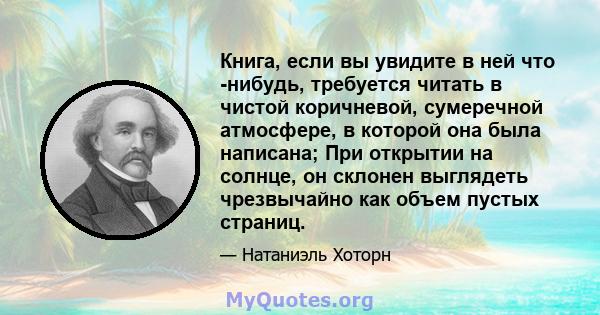 Книга, если вы увидите в ней что -нибудь, требуется читать в чистой коричневой, сумеречной атмосфере, в которой она была написана; При открытии на солнце, он склонен выглядеть чрезвычайно как объем пустых страниц.