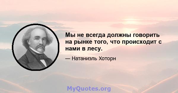 Мы не всегда должны говорить на рынке того, что происходит с нами в лесу.