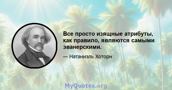 Все просто изящные атрибуты, как правило, являются самыми эванерскими.