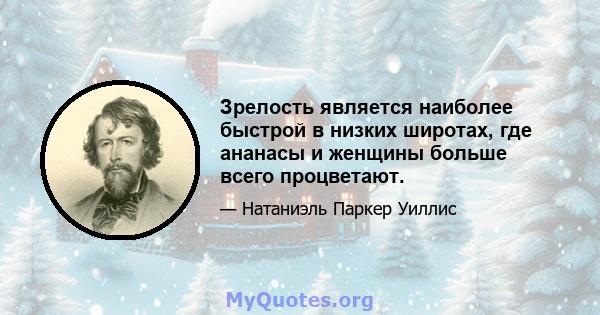 Зрелость является наиболее быстрой в низких широтах, где ананасы и женщины больше всего процветают.